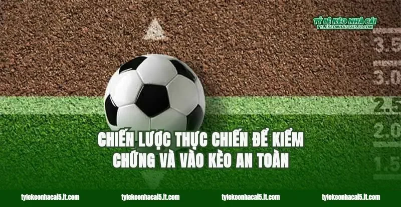 Chiến lược thực chiến để kiểm chứng và vào kèo an toàn