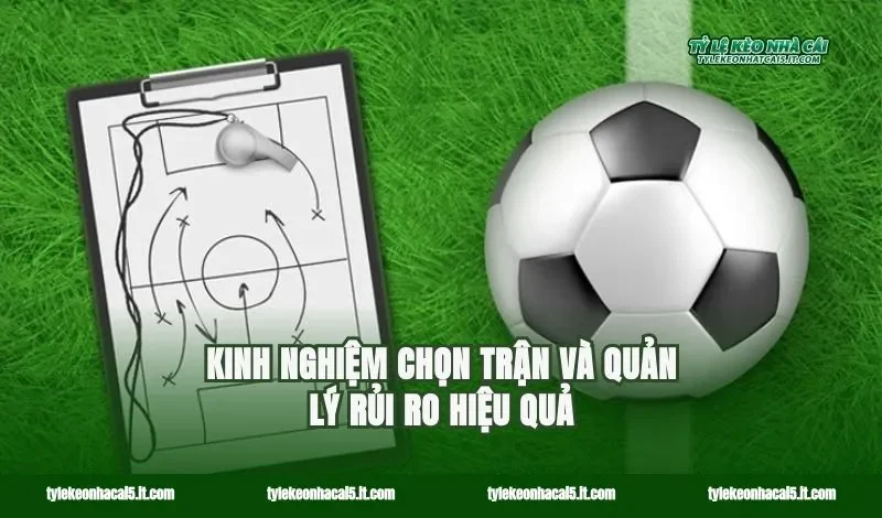 Kinh nghiệm chọn trận và quản lý rủi ro hiệu quả