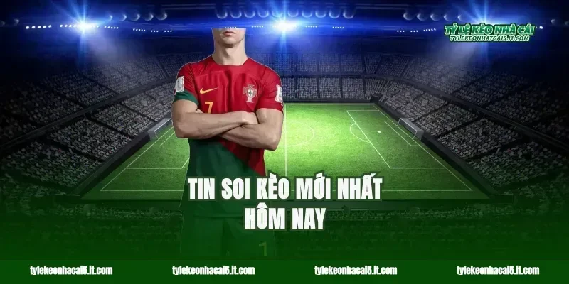 TIN SOI KÈO MỚI NHẤT HÔM NAY